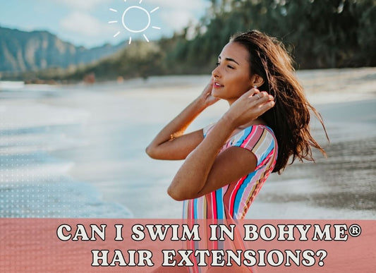 CAN I SWIM IN BOHYME® HAIR EXTENSIONS?